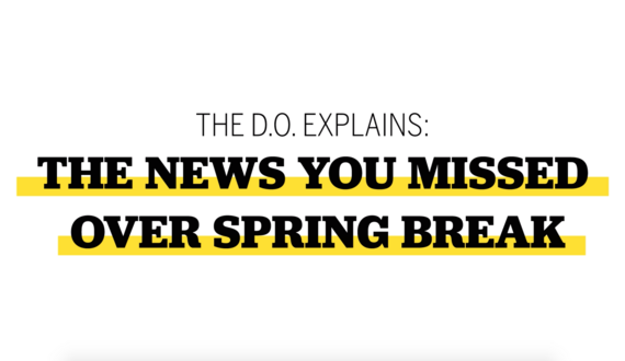 Video: The D.O. explains the news you missed over spring break