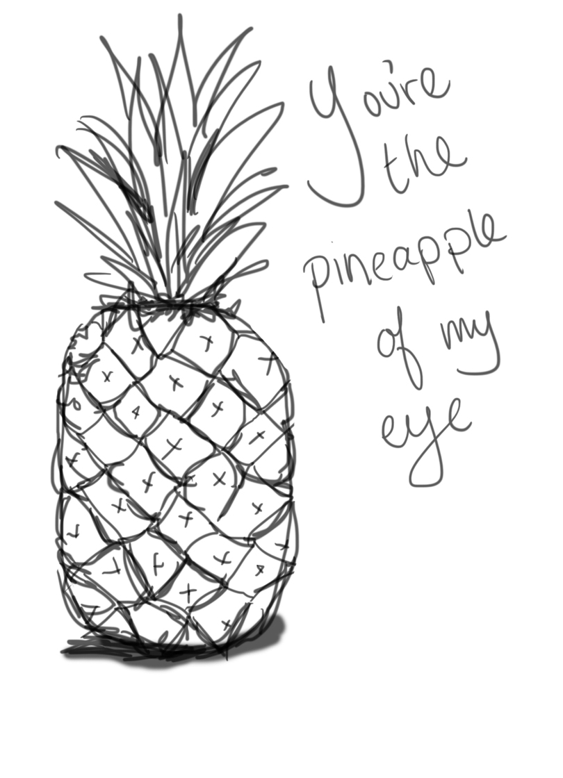 You&#8217;re the pineapple of my eye