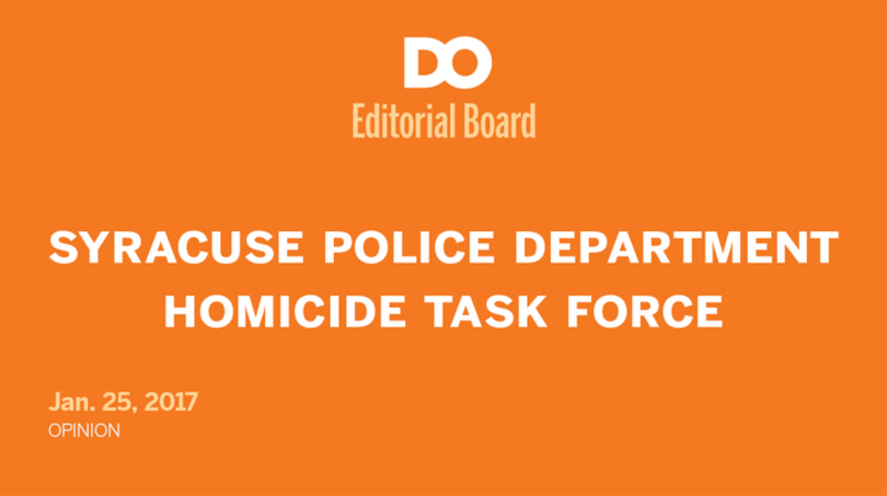 Syracuse Police Department&#8217;s establishment of a Homicide Task Force is a smart move following deadliest year in Syracuse&#8217;s history